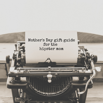 A Mother Day Gift Guide for the COOL mom