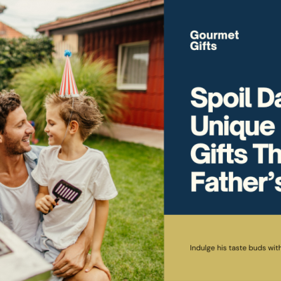 Sweet and Savory: Unique Food Gifts to Spoil Dad This Father’s Day